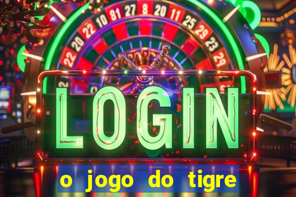 o jogo do tigre da dinheiro